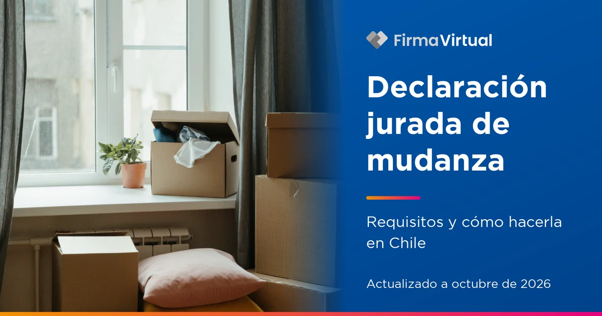 Declaración jurada de mudanza en Chile, requisitos y cómo hacerla, guía de FirmaVirtual actualizada a octubre de 2026